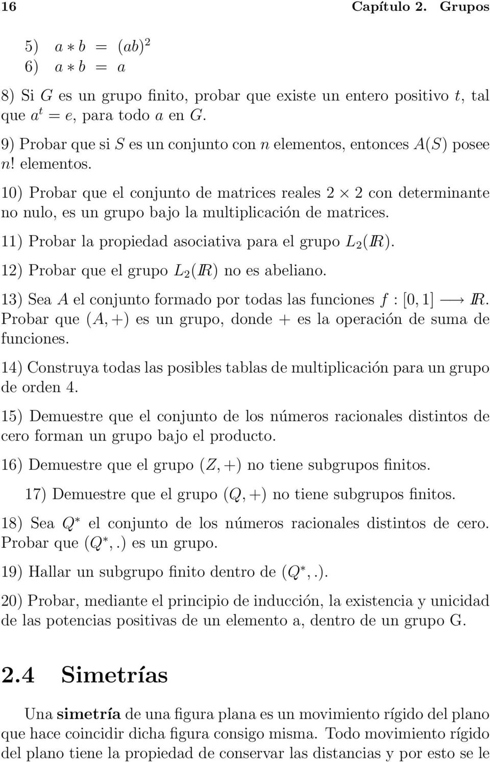 11) Probar la propiedad asociativa para el grupo L 2 (IR). 12) Probar que el grupo L 2 (IR) no es abeliano. 13) Sea A el conjunto formado por todas las funciones f : [0, 1] IR.