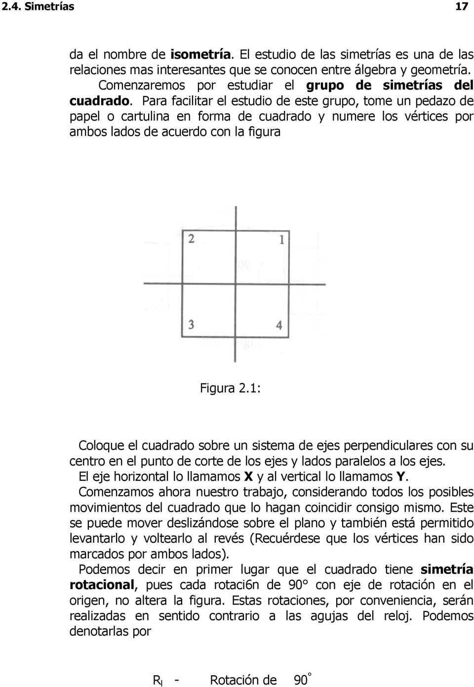 Para facilitar el estudio de este grupo, tome un pedazo de papel o cartulina en forma de cuadrado y numere los vértices por ambos lados de acuerdo con la figura Figura 2.