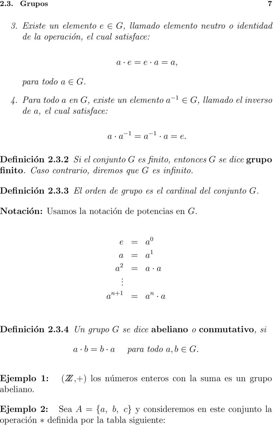 Caso contrario, diremos que G es infinito. Definición 2.3.3 El orden de grupo es el cardinal del conjunto G. Notación: Usamos la notación de potencias en G. e = a 0 a = a 1 a 2.