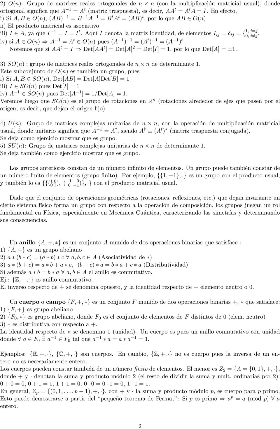 Aquí I denota la matriz identidad, de elementos I ij = δ ij = { 0, i j. iv) si A O(n) A 1 = A t O(n) pues (A 1 ) 1 = (A t ) 1 = (A 1 ) t.