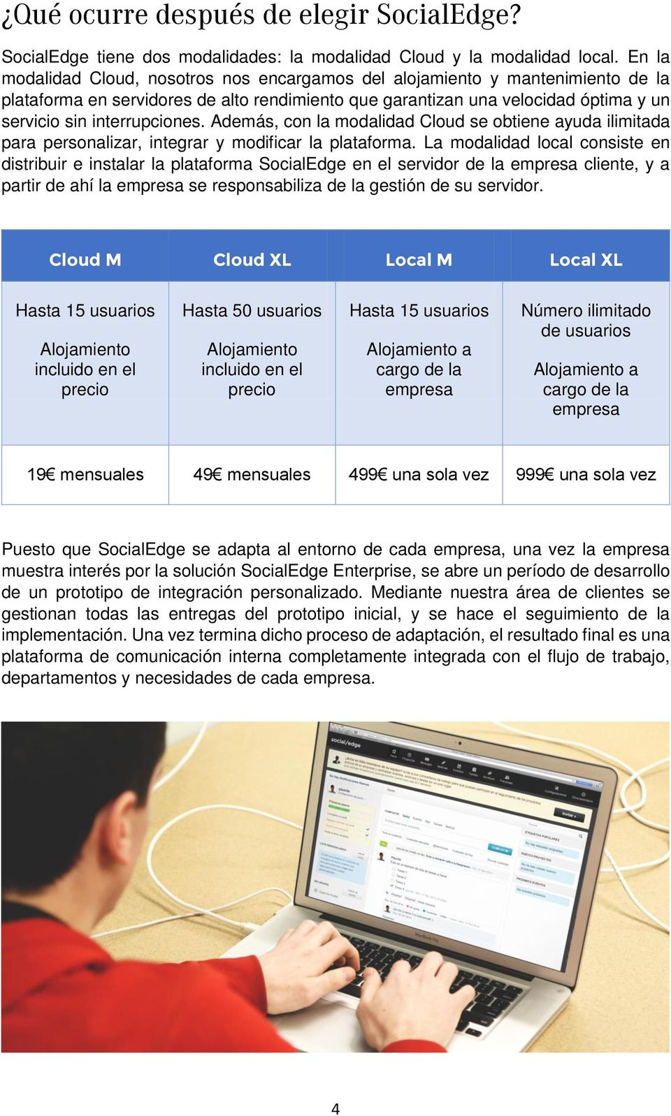 Además, con la modalidad Cloud se obtiene ayuda ilimitada para personalizar, integrar y modificar la plataforma.