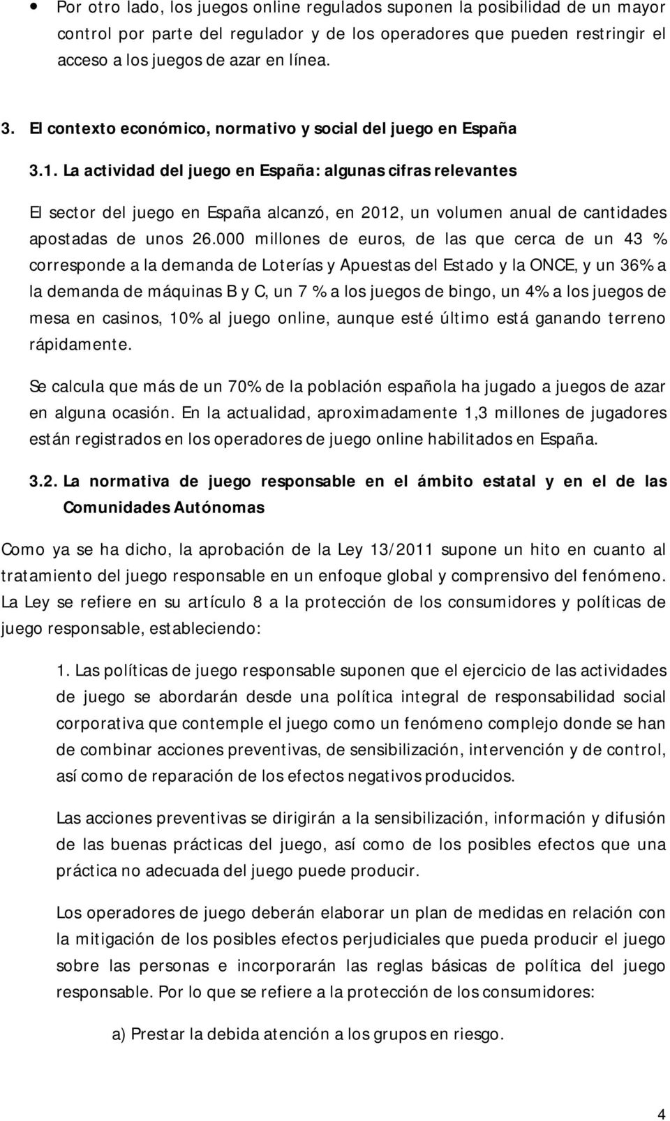 La actividad del juego en España: algunas cifras relevantes El sector del juego en España alcanzó, en 2012, un volumen anual de cantidades apostadas de unos 26.