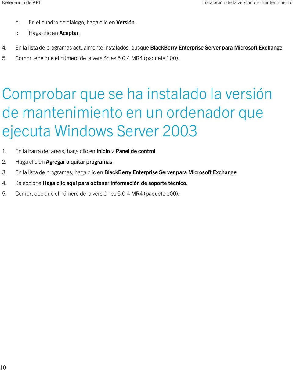 Comprobar que se ha instalado la versión de mantenimiento en un ordenador que ejecuta Windows Server 2003 1. En la barra de tareas, haga clic en Inicio > Panel de control. 2. Haga clic en Agregar o quitar programas.