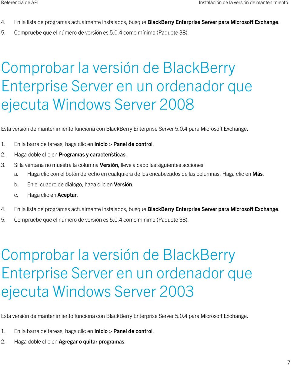 Comprobar la versión de BlackBerry Enterprise Server en un ordenador que ejecuta Windows Server 2008 Esta versión de mantenimiento funciona con BlackBerry Enterprise Server 5.0.4 para Microsoft Exchange.