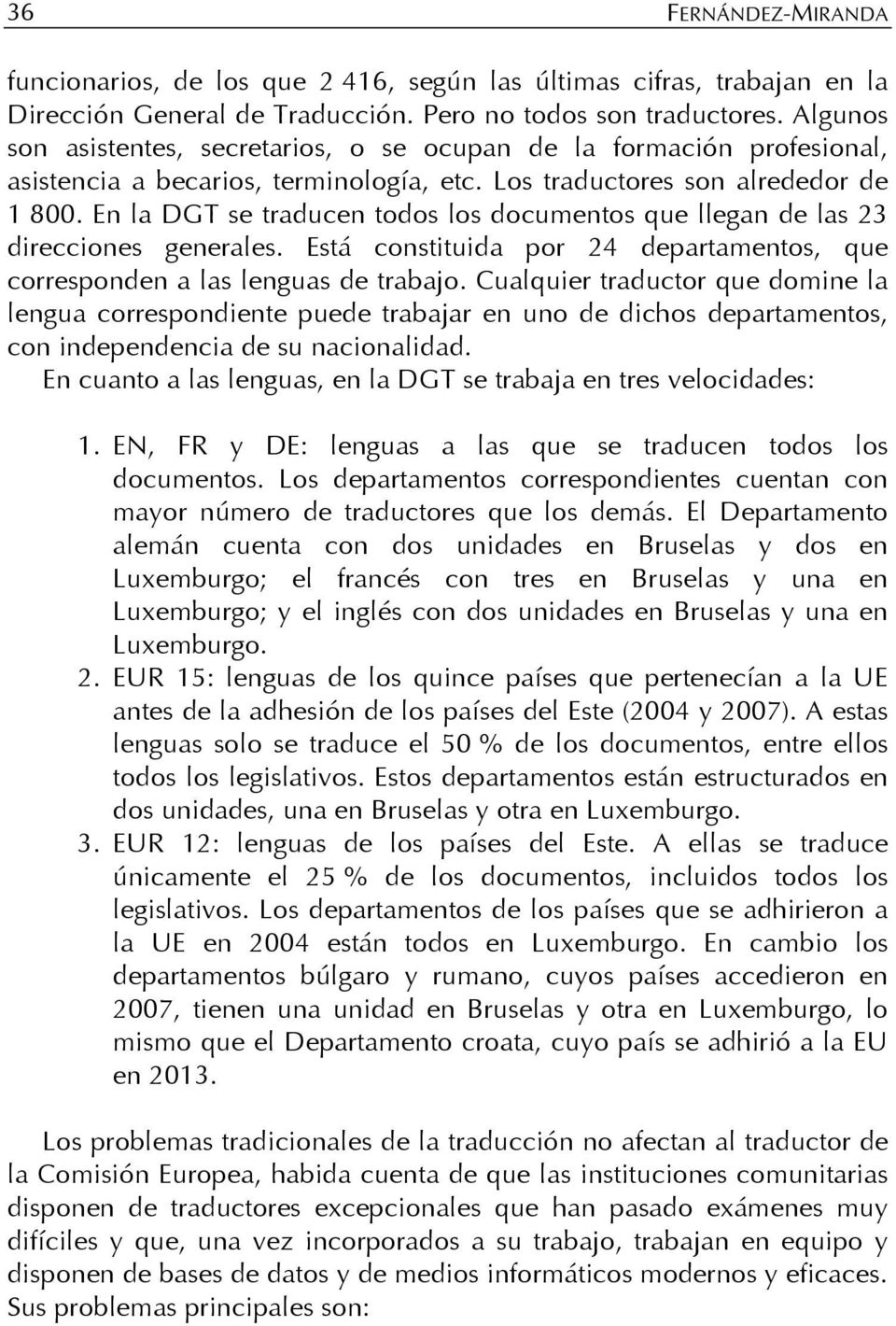 En la DGT se traducen todos los documentos que llegan de las 23 direcciones generales. Está constituida por 24 departamentos, que corresponden a las lenguas de trabajo.