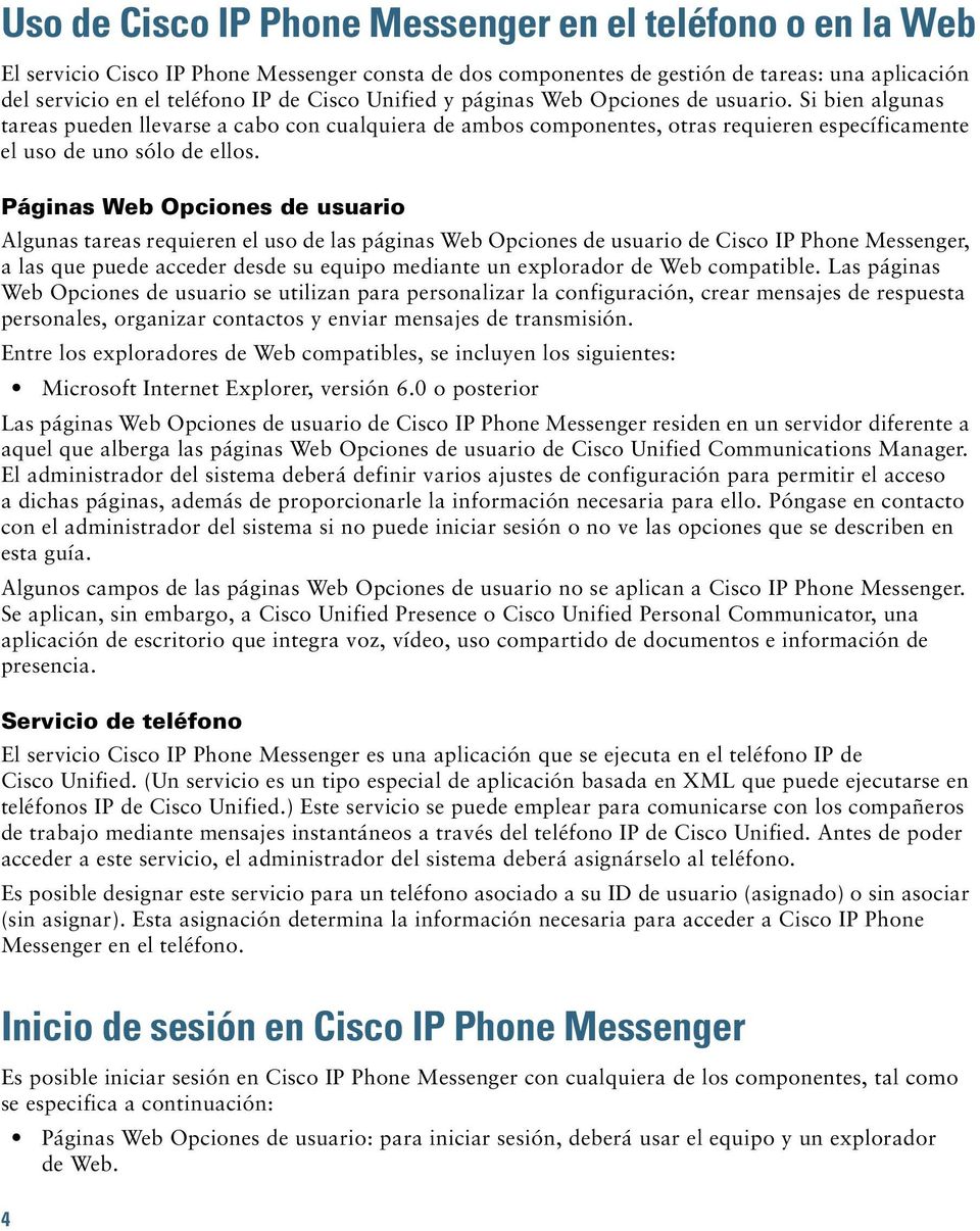 Páginas Web Opciones de usuario Algunas tareas requieren el uso de las páginas Web Opciones de usuario de Cisco IP Phone Messenger, a las que puede acceder desde su equipo mediante un explorador de