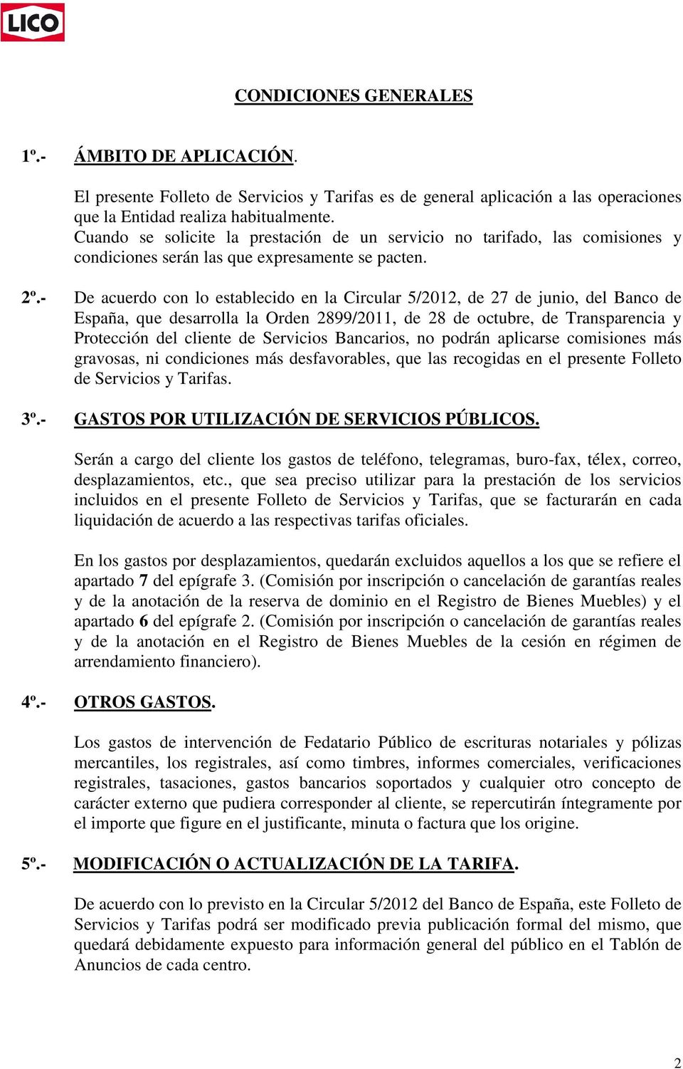 - De acuerdo con lo establecido en la Circular 5/2012, de 27 de junio, del Banco de España, que desarrolla la Orden 2899/2011, de 28 de octubre, de Transparencia y Protección del cliente de Servicios