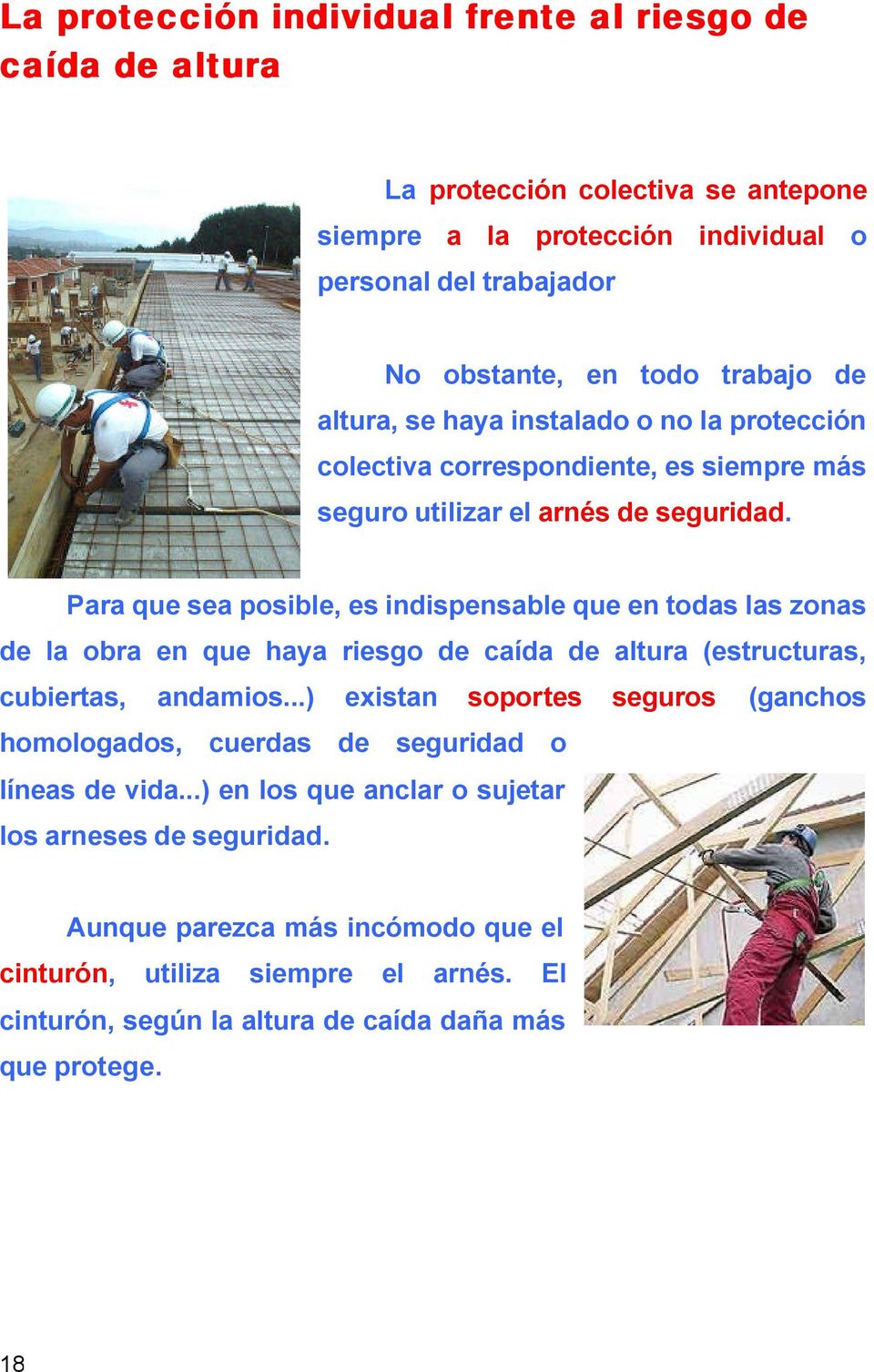 Para que sea posible, es indispensable que en todas las zonas de la obra en que haya riesgo de caída de altura (estructuras, cubiertas, andamios.