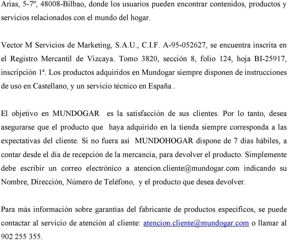Los productos adquiridos en Mundogar siempre disponen de instrucciones de uso en Castellano, y un servicio técnico en España. El objetivo en MUNDOGAR es la satisfacción de sus clientes.