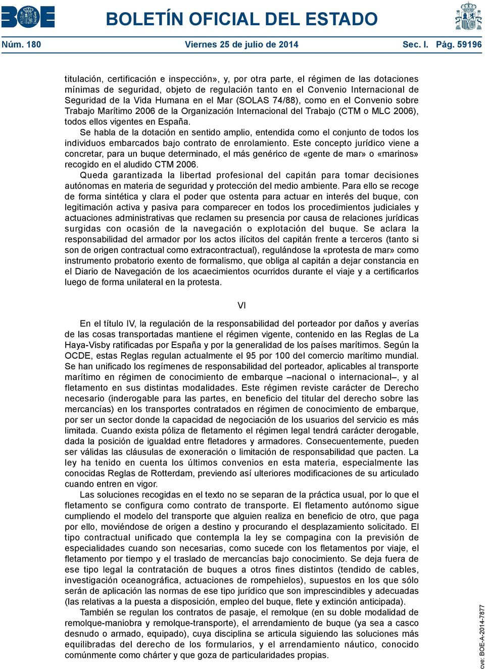 Humana en el Mar (SOLAS 74/88), como en el Convenio sobre Trabajo Marítimo 2006 de la Organización Internacional del Trabajo (CTM o MLC 2006), todos ellos vigentes en España.