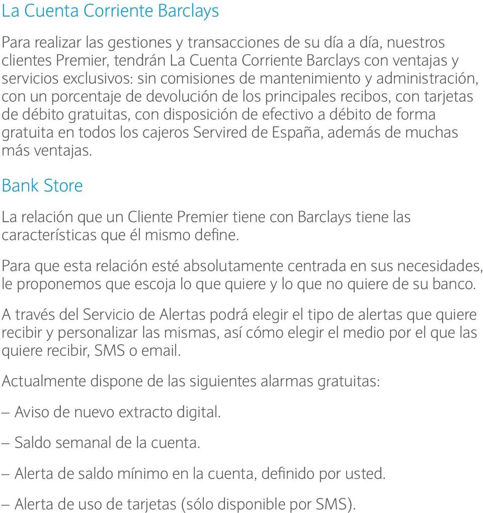 todos los cajeros Servired de España, además de muchas más ventajas. Bank Store La relación que un Cliente Premier tiene con Barclays tiene las características que él mismo define.