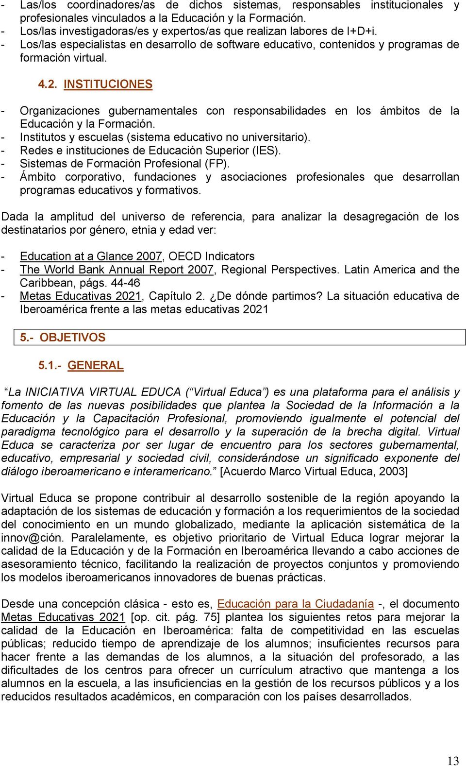 INSTITUCIONES - Organizaciones gubernamentales con responsabilidades en los ámbitos de la Educación y la Formación. - Institutos y escuelas (sistema educativo no universitario).