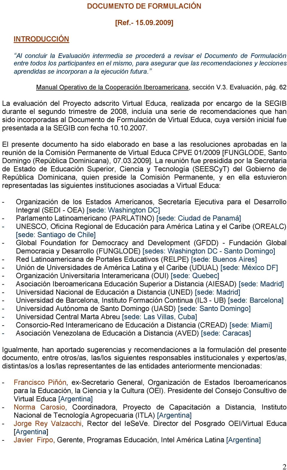 aprendidas se incorporan a la ejecución futura. Manual Operativo de la Cooperación Iberoamericana, sección V.3. Evaluación, pág.