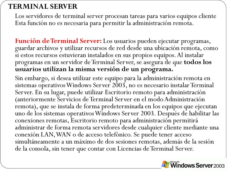equipos. Al instalar programas en un servidor de Terminal Server, se asegura de que todos los usuarios utilizan la misma versión de un programa.