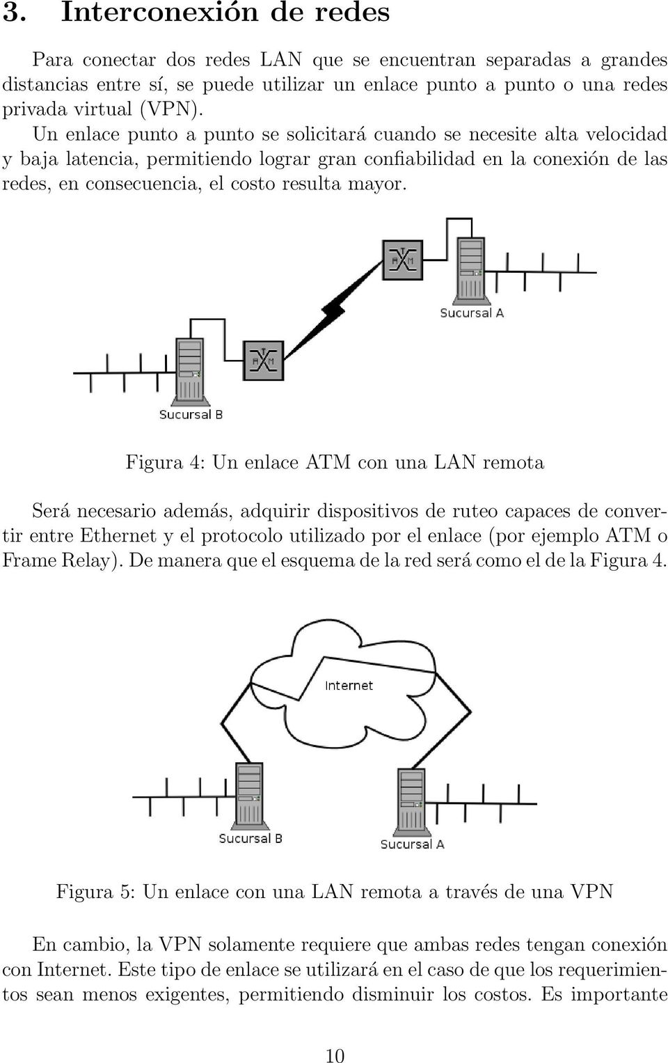 Figura 4: Un enlace ATM con una LAN remota Será necesario además, adquirir dispositivos de ruteo capaces de convertir entre Ethernet y el protocolo utilizado por el enlace (por ejemplo ATM o Frame
