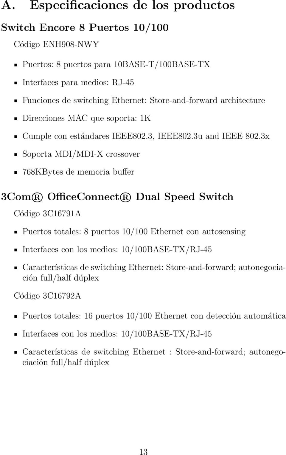 3x Soporta MDI/MDI-X crossover 768KBytes de memoria buffer 3Com R OfficeConnect R Dual Speed Switch Código 3C16791A Puertos totales: 8 puertos 10/100 Ethernet con autosensing Interfaces con los