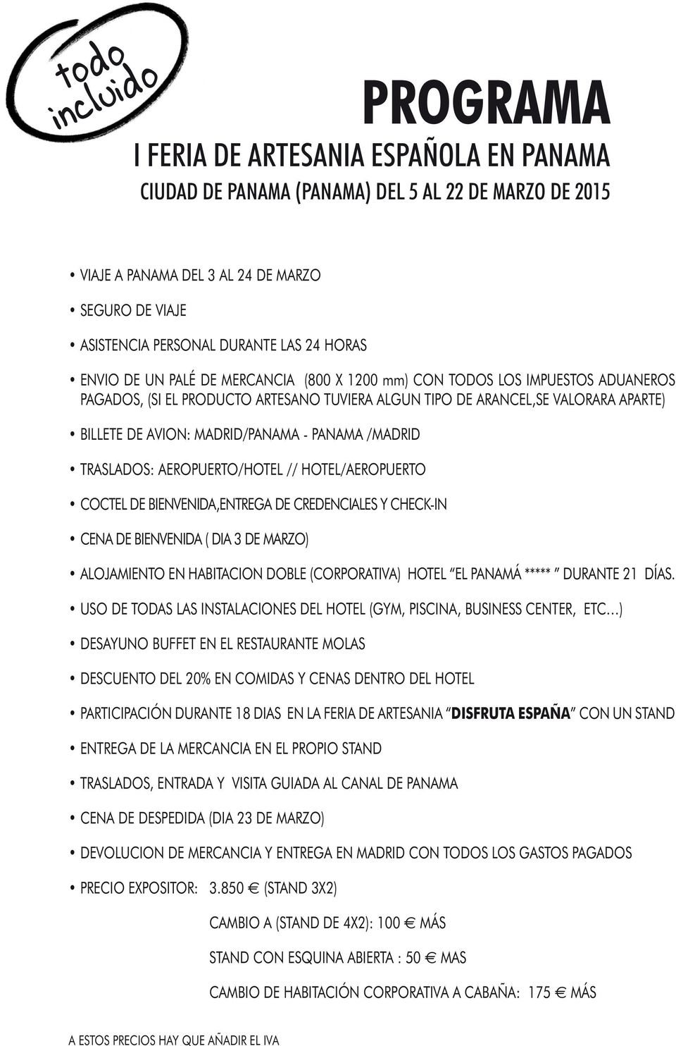 MADRID/PANAMA - PANAMA /MADRID TRASLADOS: AEROPUERTO/HOTEL // HOTEL/AEROPUERTO COCTEL DE BIENVENIDA,ENTREGA DE CREDENCIALES Y CHECK-IN CENA DE BIENVENIDA ( DIA 3 DE MARZO) ALOJAMIENTO EN HABITACION
