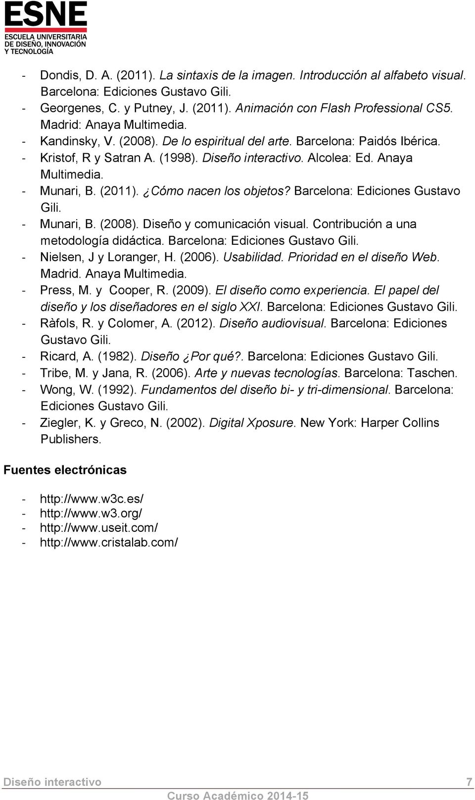 (2011). Cómo nacen los objetos? Barcelona: Ediciones Gustavo Gili. Munari, B. (2008). Diseño y comunicación visual. Contribución a una metodología didáctica. Barcelona: Ediciones Gustavo Gili. Nielsen, J y Loranger, H.