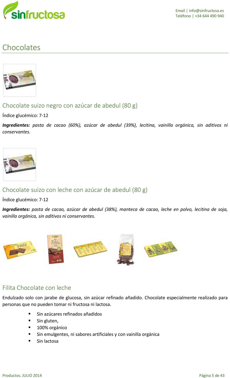 Chocolate suizo con leche con azúcar de abedul (8) Índice glucémico: 7-12 Ingredientes: pasta de cacao, azúcar de abedul (38%), manteca de cacao, leche en polvo, lecitina de soja, vainilla