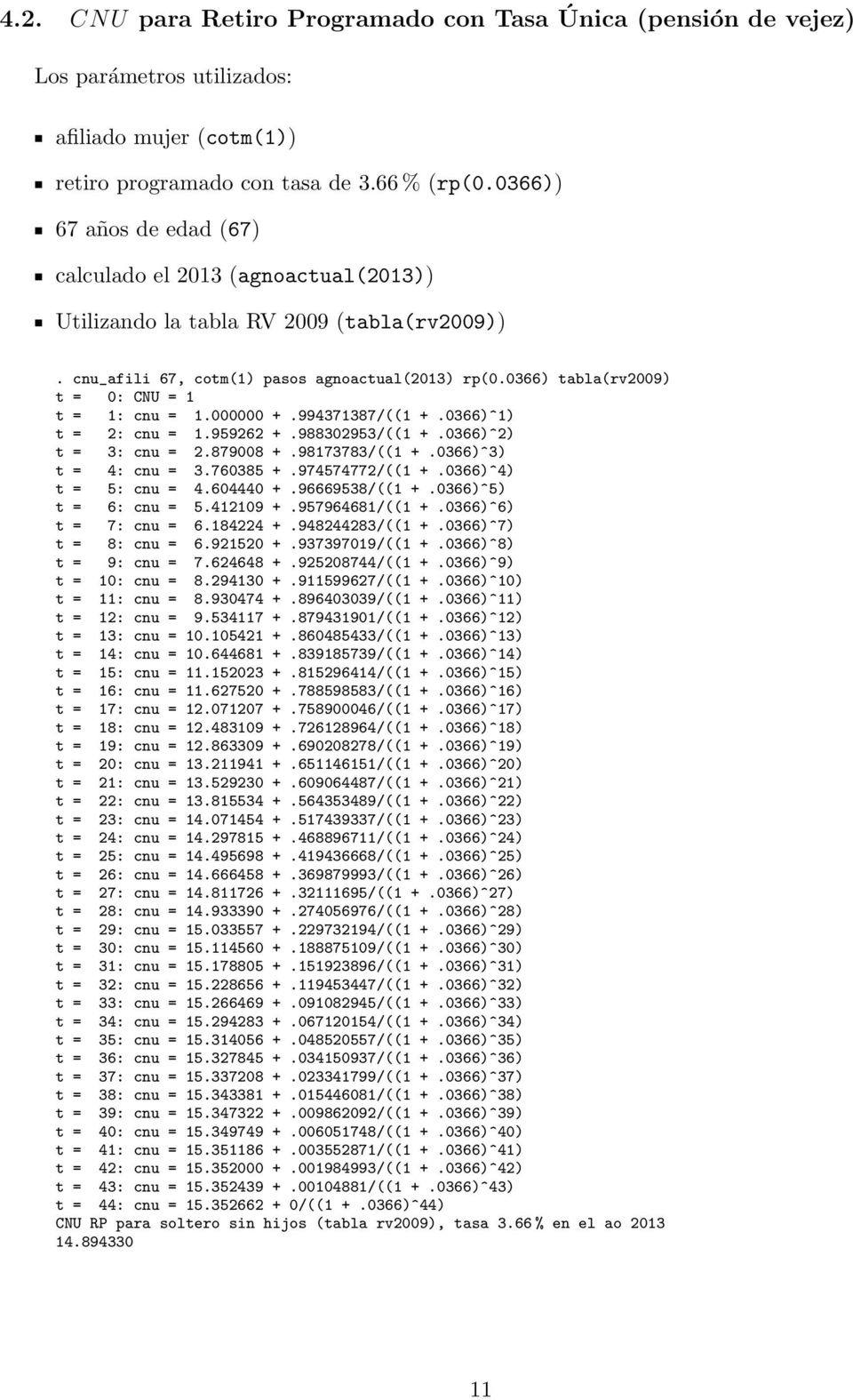 0366) tabla(rv2009) t = 0: CNU = 1 t = 1: cnu = 1.000000 +.994371387/((1 +.0366)^1) t = 2: cnu = 1.959262 +.988302953/((1 +.0366)^2) t = 3: cnu = 2.879008 +.98173783/((1 +.0366)^3) t = 4: cnu = 3.