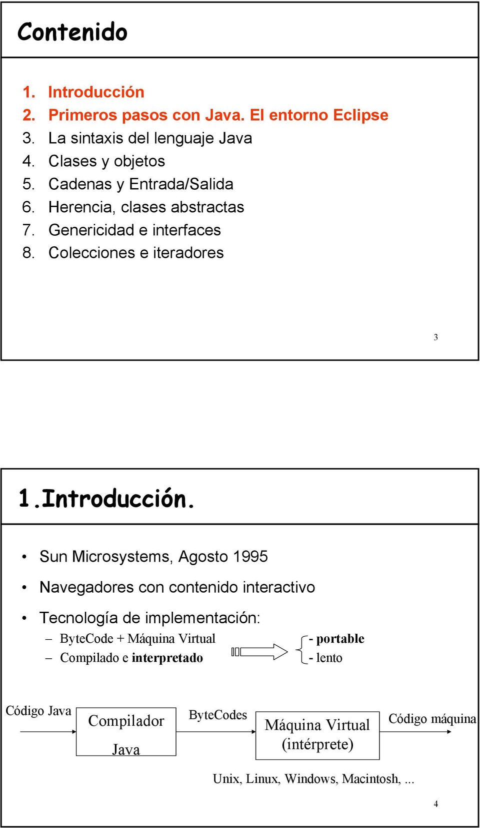Sun Microsystems, Agosto 1995 Navegadores con contenido interactivo Tecnología de implementación: ByteCode + Máquina Virtual - portable