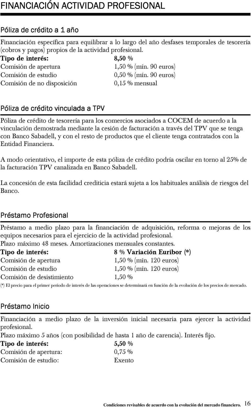 90 euros) Comisión de no disposición 0,15 % mensual Póliza de crédito vinculada a TPV Póliza de crédito de tesorería para los comercios asociados a COCEM de acuerdo a la vinculación demostrada