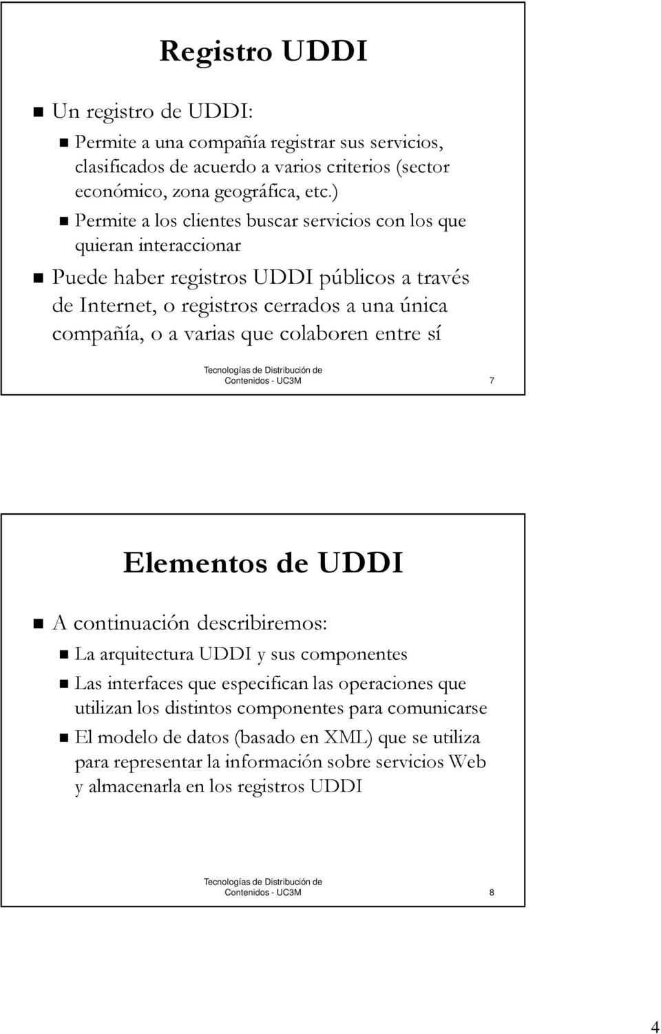 o a varias que colaboren entre sí 7 Elementos de UDDI A continuación describiremos: La arquitectura UDDI y sus componentes Las interfaces que especifican las operaciones que