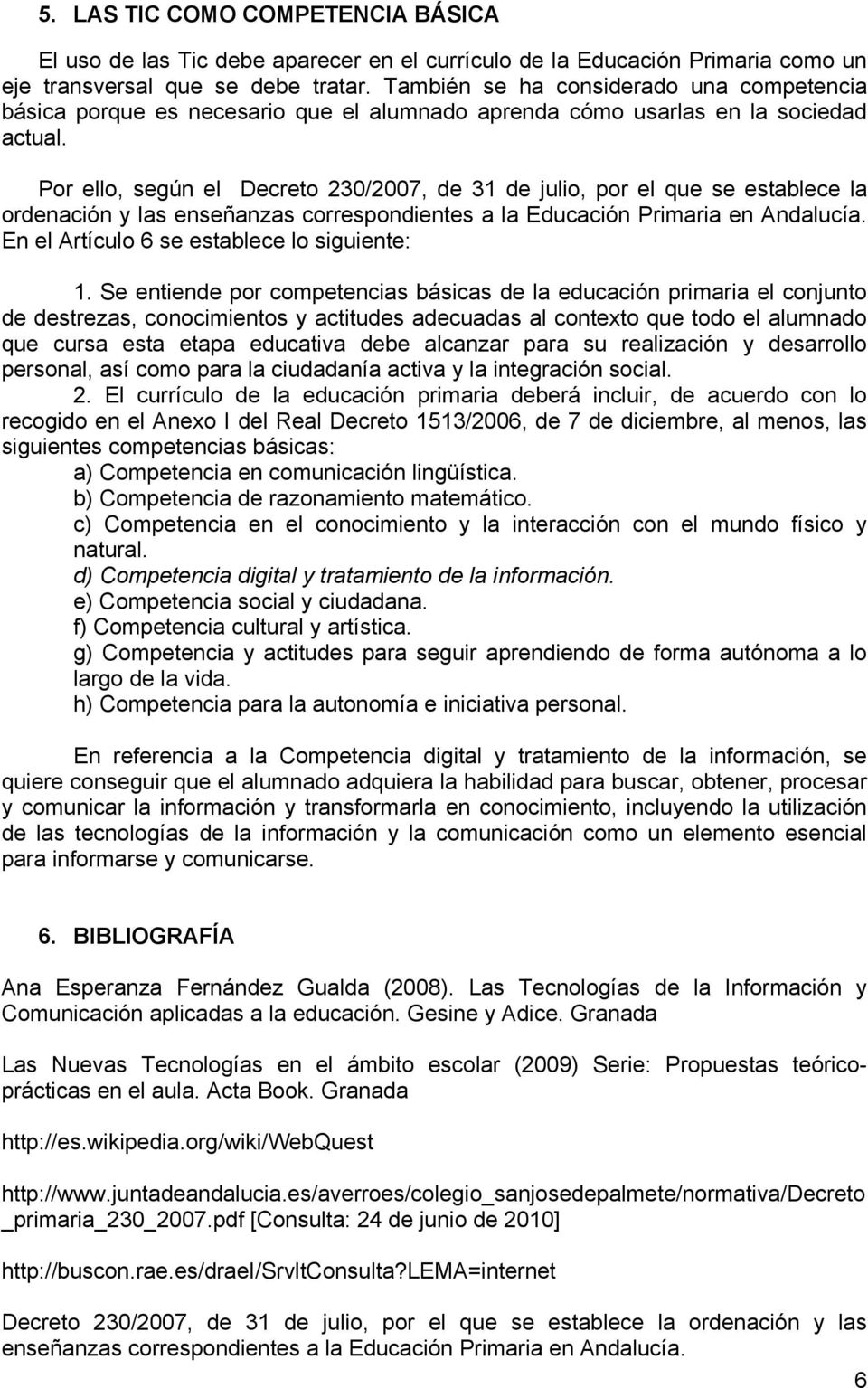 Por ello, según el Decreto 230/2007, de 31 de julio, por el que se establece la ordenación y las enseñanzas correspondientes a la Educación Primaria en Andalucía.