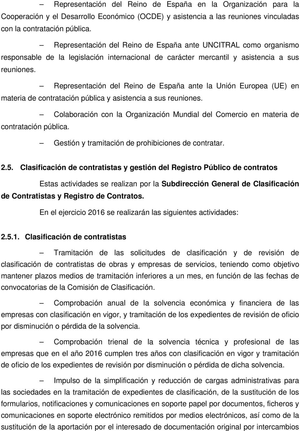Representación del Reino de España ante la Unión Europea (UE) en materia de contratación pública y asistencia a sus reuniones.