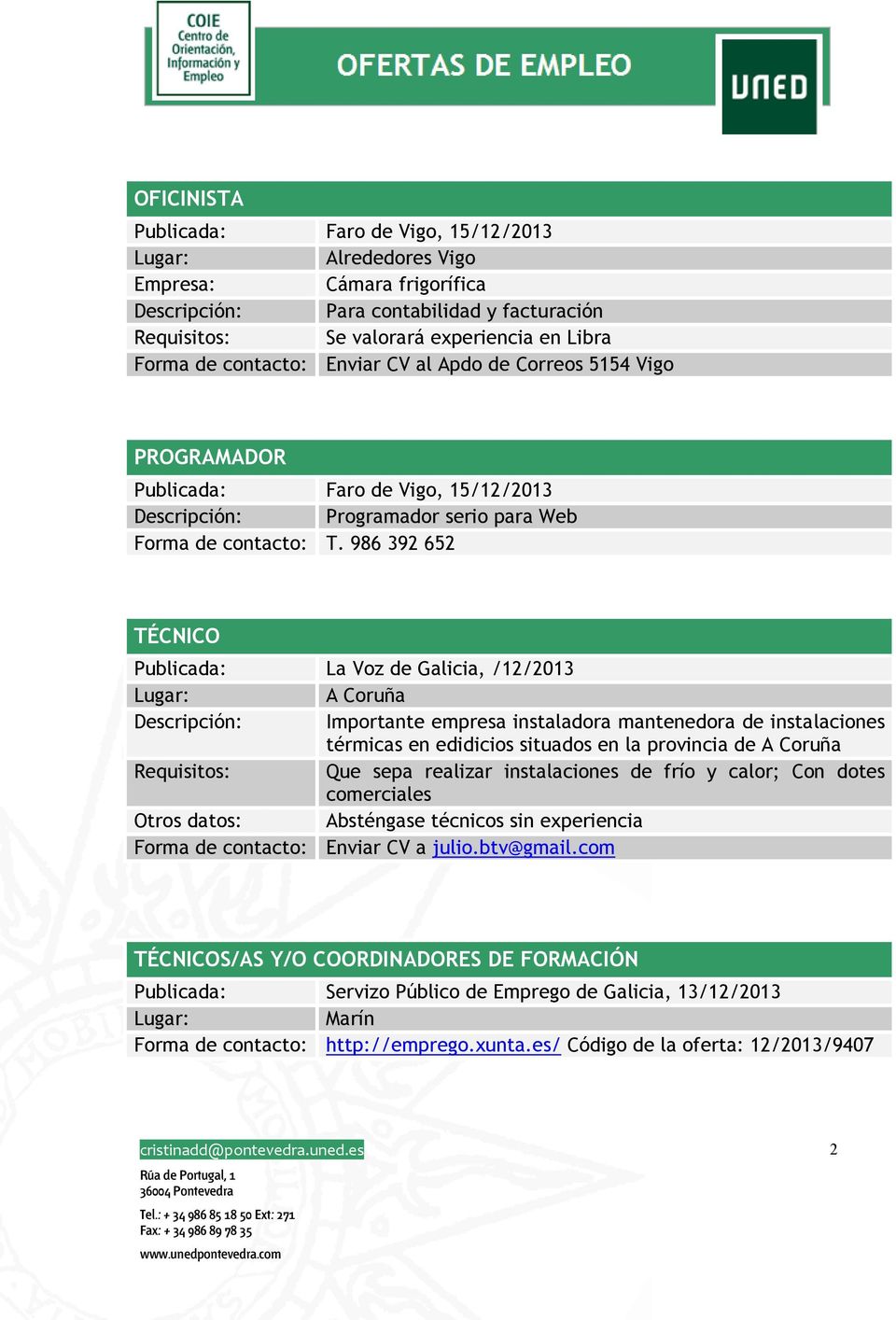 986 392 652 TÉCNICO Publicada: La Voz de Galicia, /12/2013 Descripción: Importante empresa instaladora mantenedora de instalaciones térmicas en edidicios situados en la provincia de Requisitos: Que