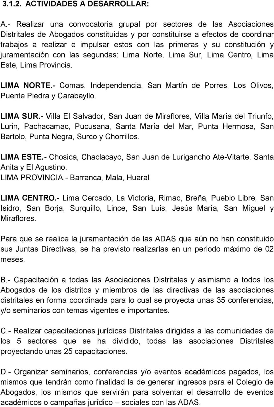 primeras y su constitución y juramentación con las segundas: Lima Norte, Lima Sur, Lima Centro, Lima Este, Lima Provincia. LIMA NORTE.