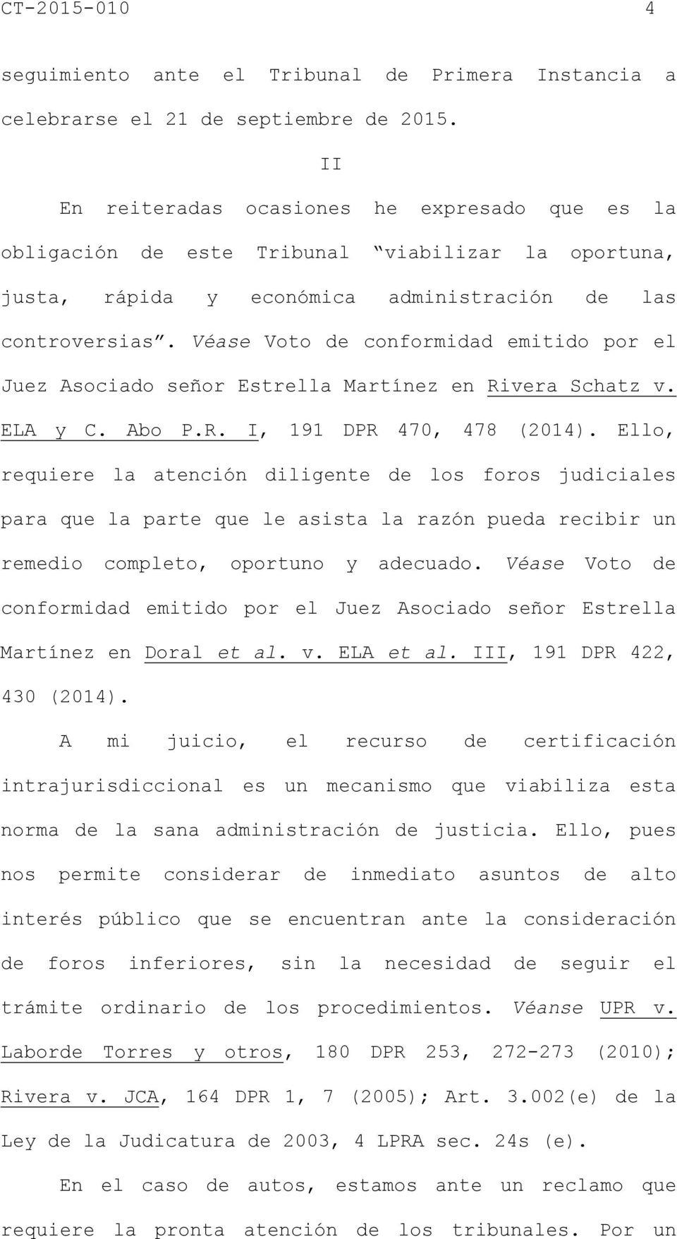 Véase Voto de conformidad emitido por el Juez Asociado señor Estrella Martínez en Rivera Schatz v. ELA y C. Abo P.R. I, 191 DPR 470, 478 (2014).