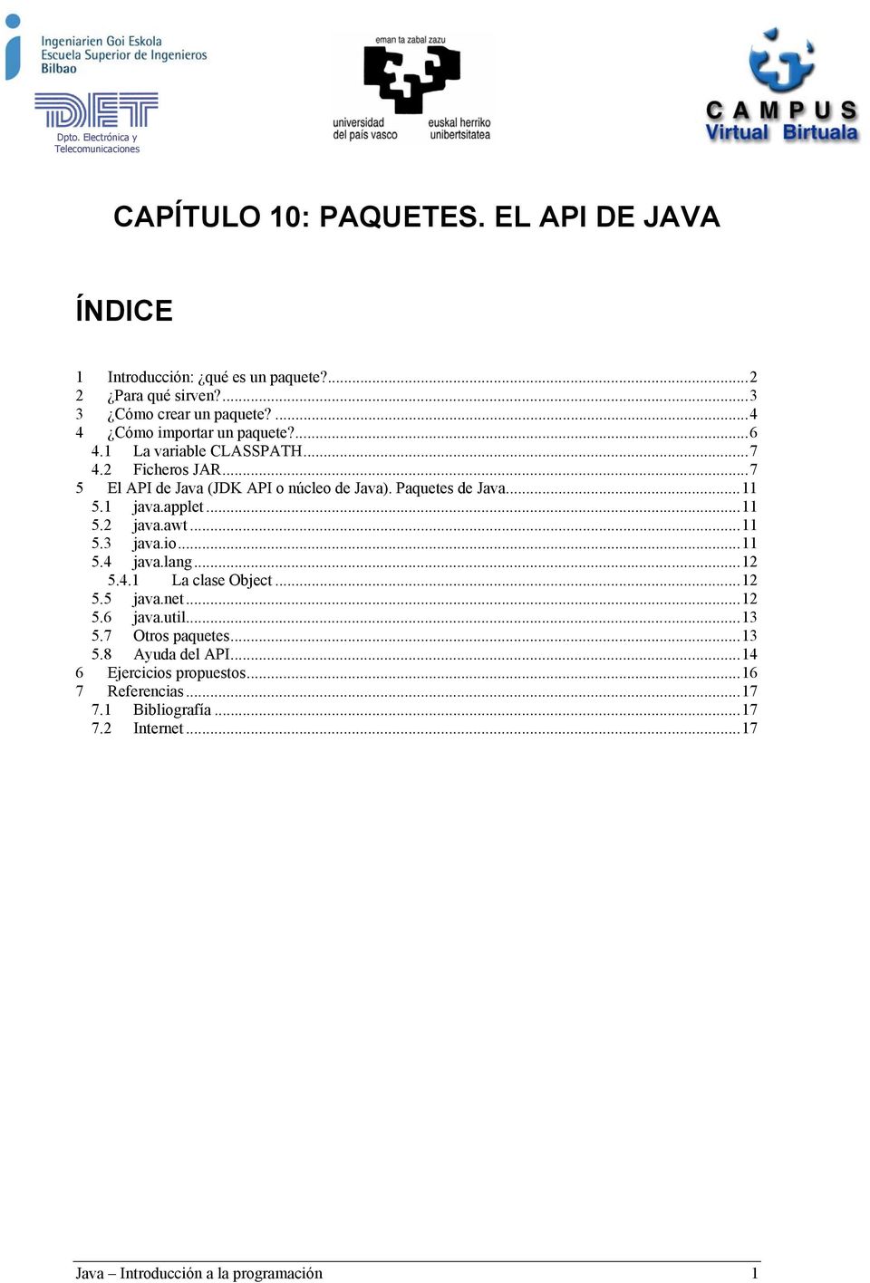 Paquetes de Java...11 5.1 java.applet...11 5.2 java.awt...11 5.3 java.io...11 5.4 java.lang...12 5.4.1 La clase Object...12 5.5 java.net...12 5.6 java.util.