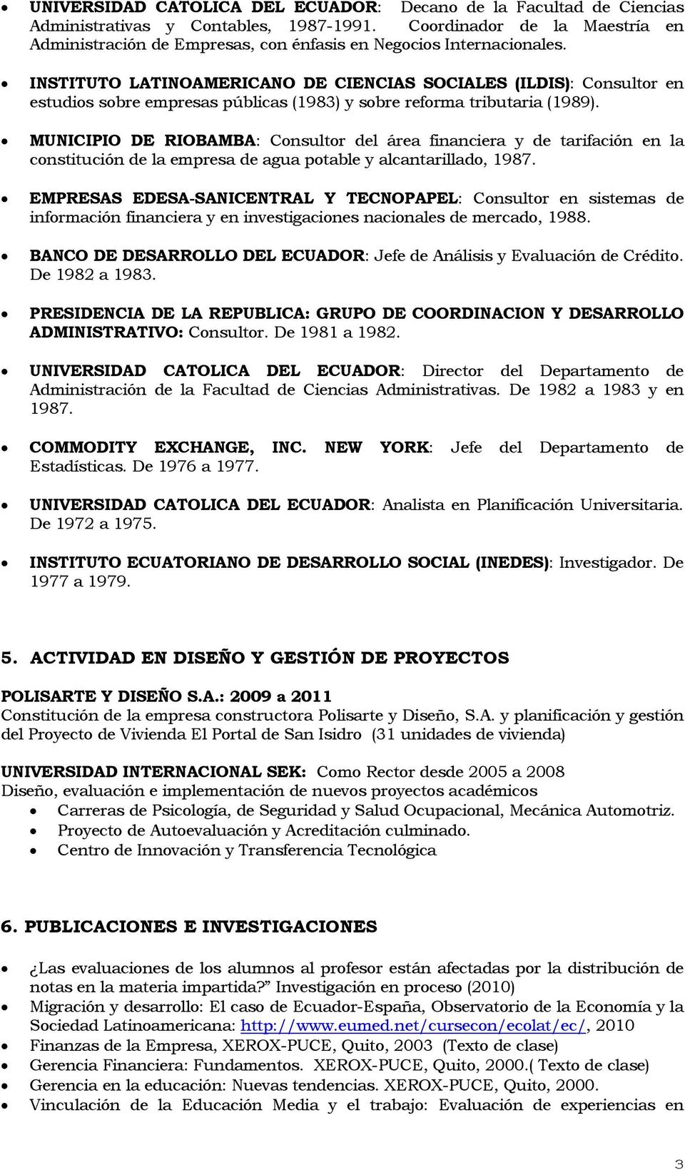 INSTITUTO LATINOAMERICANO DE CIENCIAS SOCIALES (ILDIS): Consultor en estudios sobre empresas públicas (1983) y sobre reforma tributaria (1989).