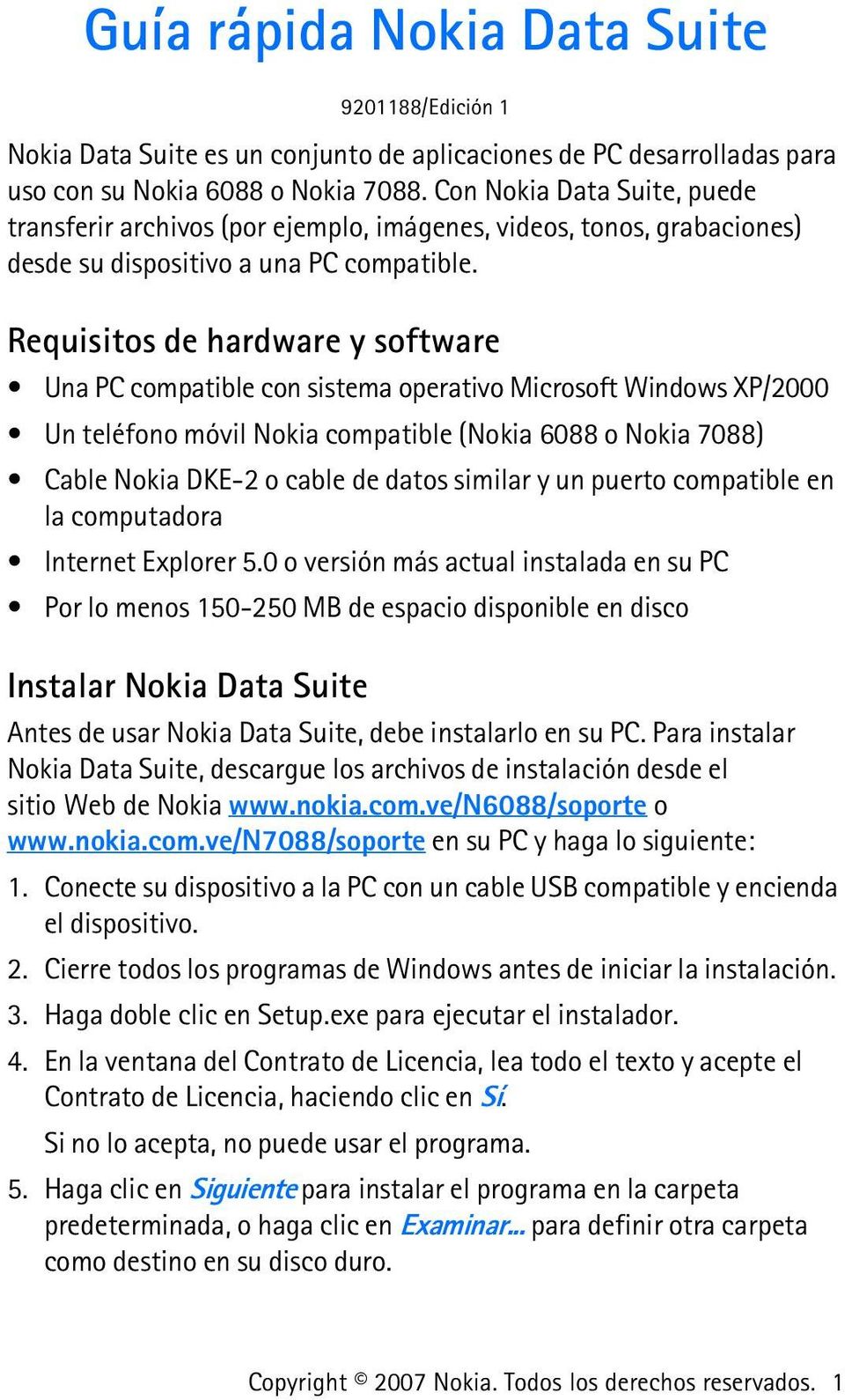 Requisitos de hardware y software Una PC compatible con sistema operativo Microsoft Windows XP/2000 Un teléfono móvil Nokia compatible (Nokia 6088 o Nokia 7088) Cable Nokia DKE-2 o cable de datos