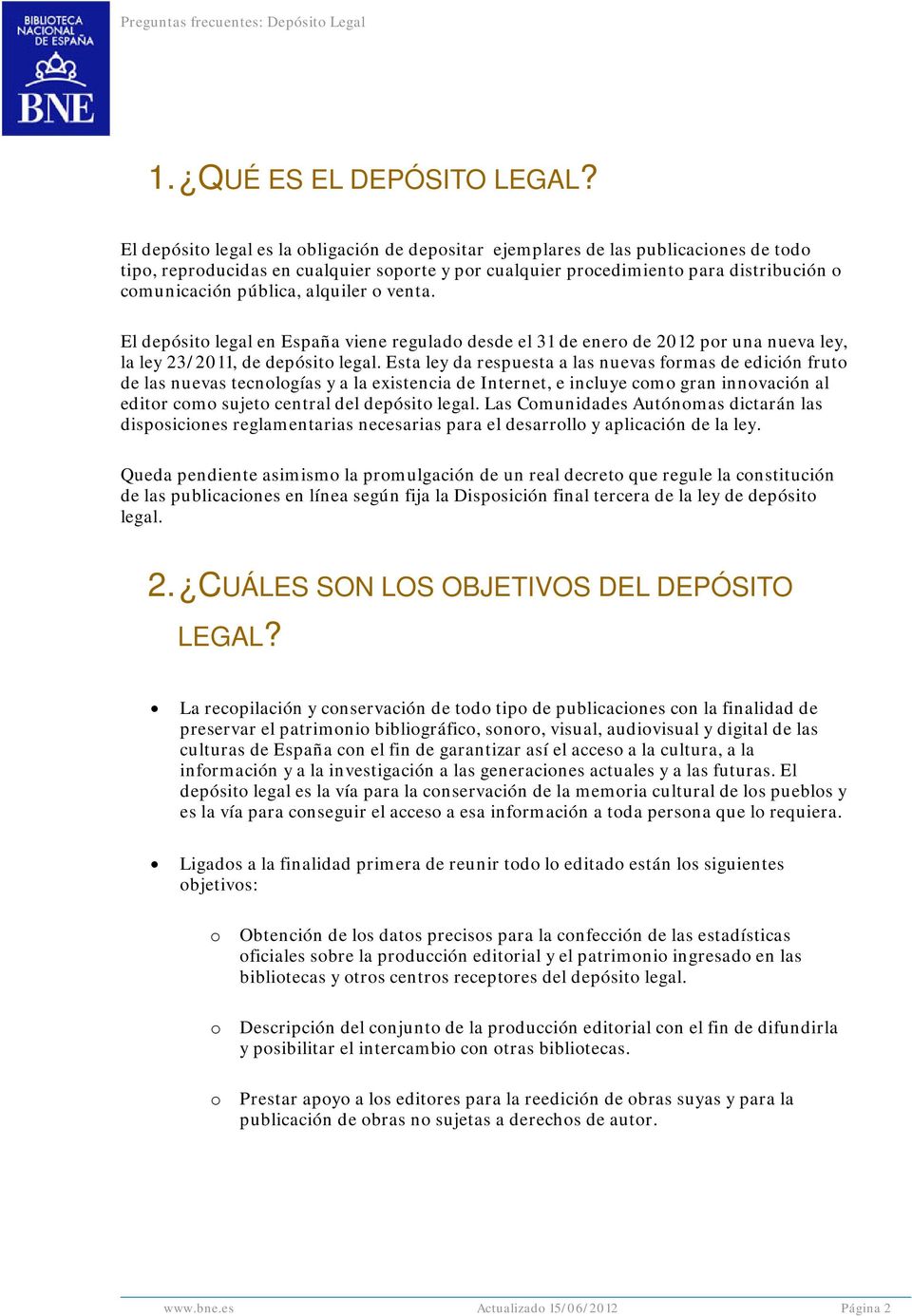 alquiler o venta. El depósito legal en España viene regulado desde el 31 de enero de 2012 por una nueva ley, la ley 23/2011, de depósito legal.