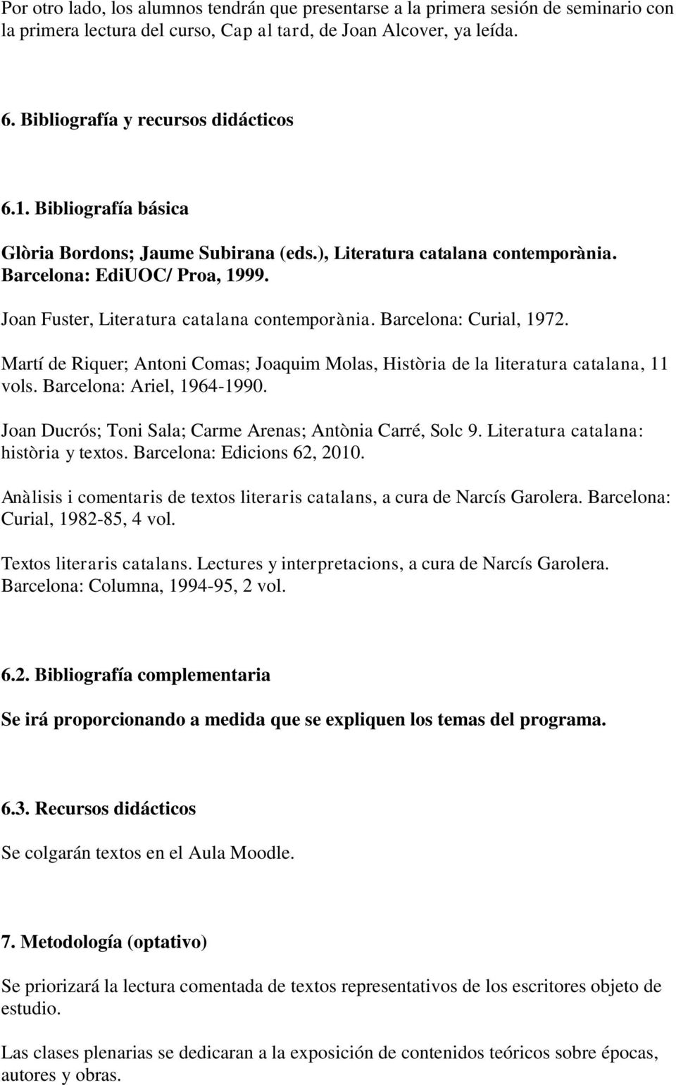 Martí de Riquer; Antoni Comas; Joaquim Molas, Història de la literatura catalana, 11 vols. Barcelona: Ariel, 1964-1990. Joan Ducrós; Toni Sala; Carme Arenas; Antònia Carré, Solc 9.