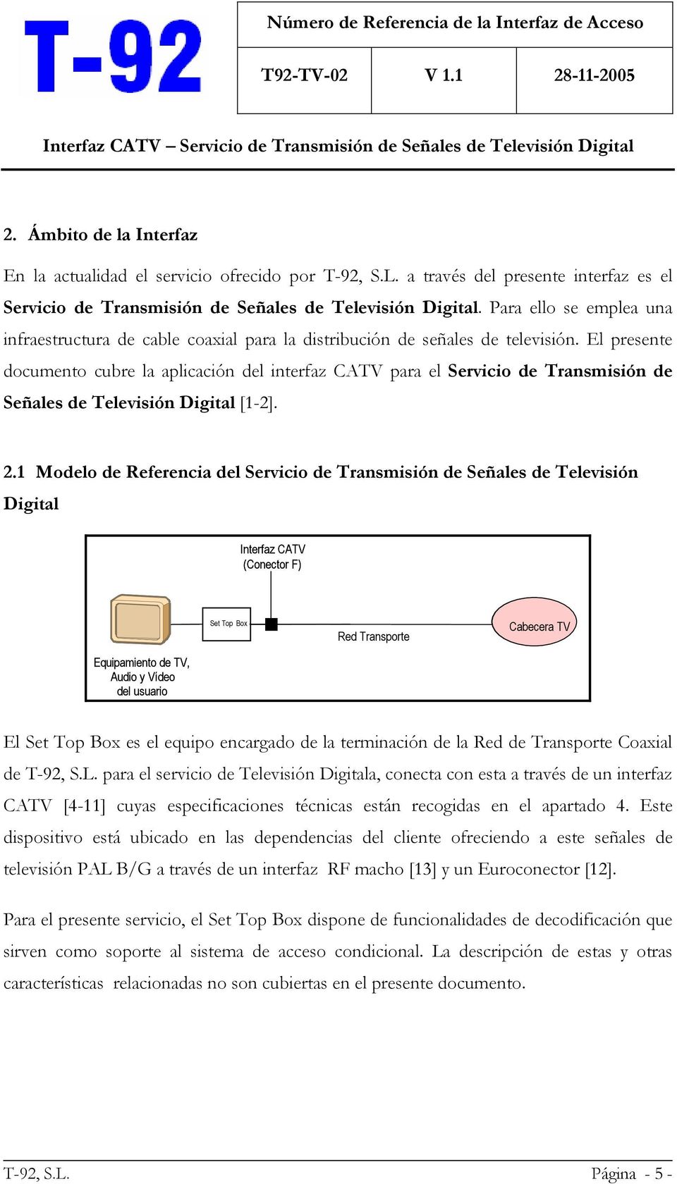 El presente documento cubre la aplicación del interfaz CATV para el Servicio de Transmisión de Señales de Televisión Digital [1-2]. 2.