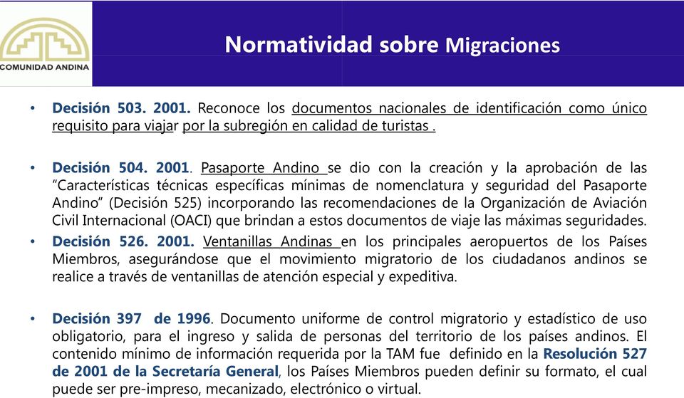 Pasaporte Andino se dio con la creación y la aprobación de las Características técnicas específicas mínimas de nomenclatura y seguridad del Pasaporte Andino (Decisión 525) incorporando las