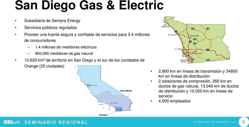 4 millones de medidores eléctricos 800,000 medidores de gas natural 10,620 km 2 de territorio en San Diego y el sur de los condados de