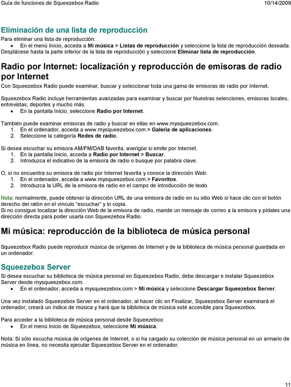 Radio por Internet: localización y reproducción de emisoras de radio por Internet Con Squeezebox Radio puede examinar, buscar y seleccionar toda una gama de emisoras de radio por Internet.