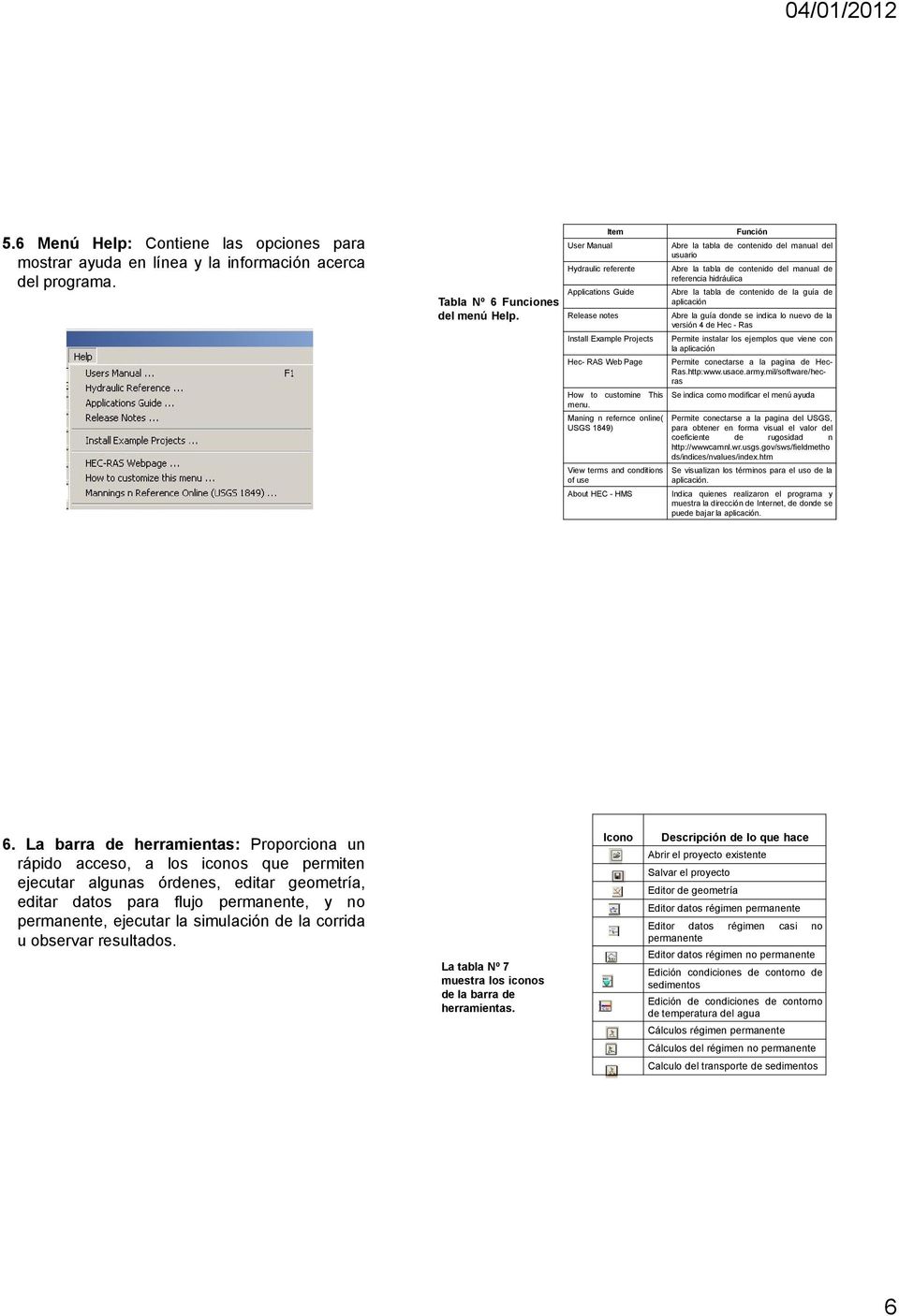Maning n refernce online( USGS 1849) View terms and conditions of use About HEC - HMS Abre la tabla de contenido del manual del usuario Abre la tabla de contenido del manual de referencia hidráulica