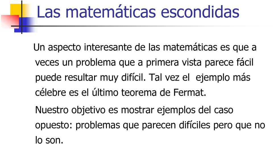 Tal vez el ejemplo más célebre es el último teorema de Fermat.
