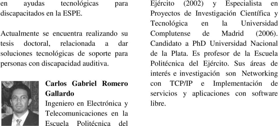 Carlos Gabriel Romero Gallardo Ingeniero en Electrónica y Telecomunicaciones en la Escuela Politécnica del Ejército (2002) y Especialista en Proyectos de Investigación