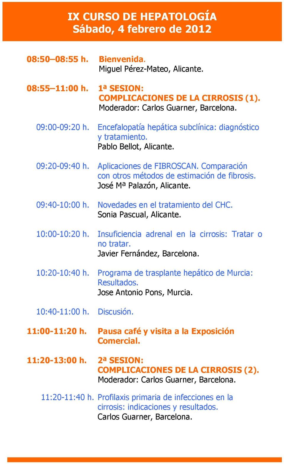 Comparación con otros métodos de estimación de fibrosis. José Mª Palazón, Alicante. 09:40-10:00 h. Novedades en el tratamiento del CHC. Sonia Pascual, Alicante. 10:00-10:20 h.
