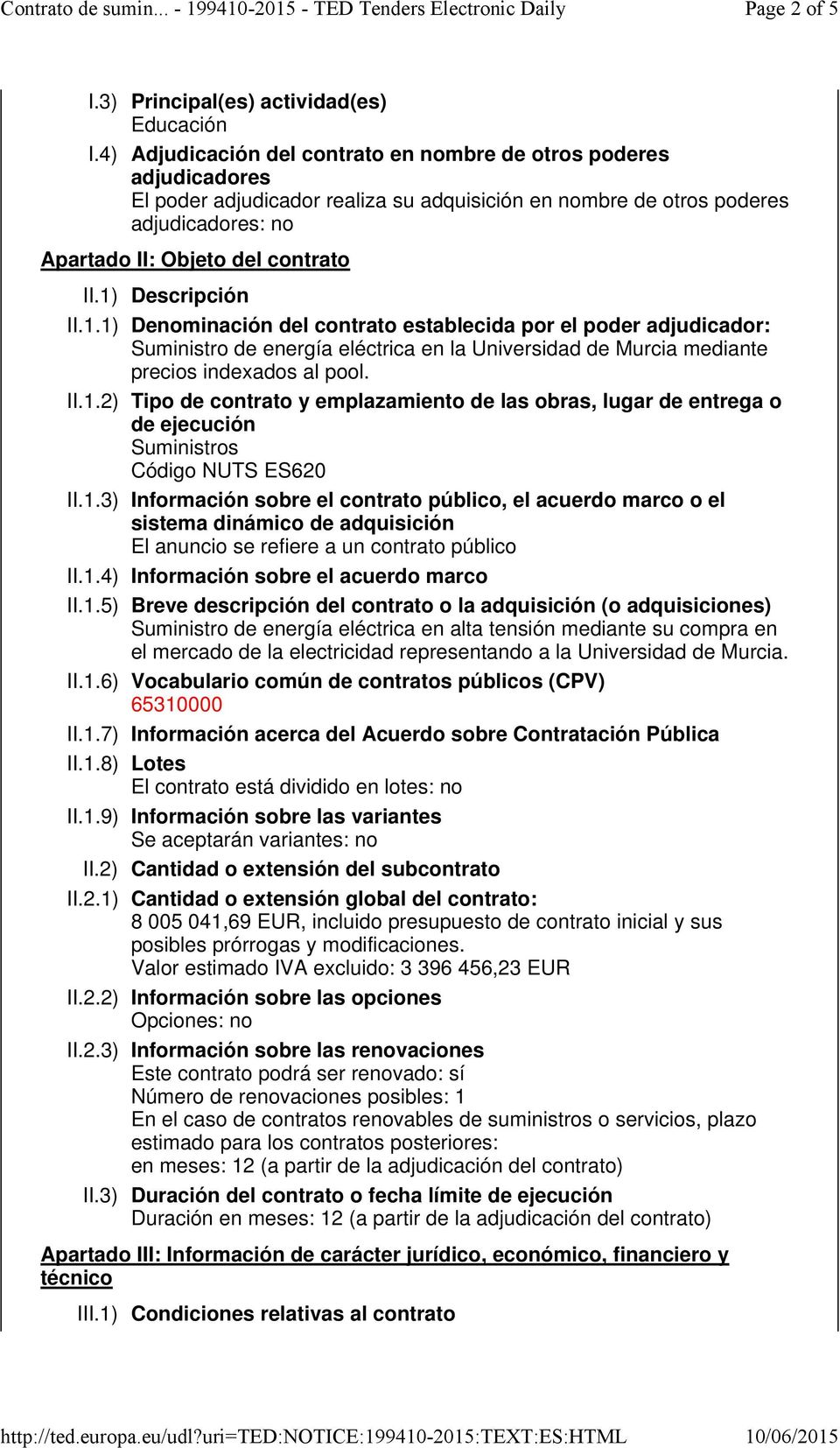 1) Descripción II.1.1) Denominación del contrato establecida por el poder adjudicador: Suministro de energía eléctrica en la Universidad de Murcia mediante precios indexados al pool. II.1.2) Tipo de contrato y emplazamiento de las obras, lugar de entrega o de ejecución Código NUTS ES620 II.