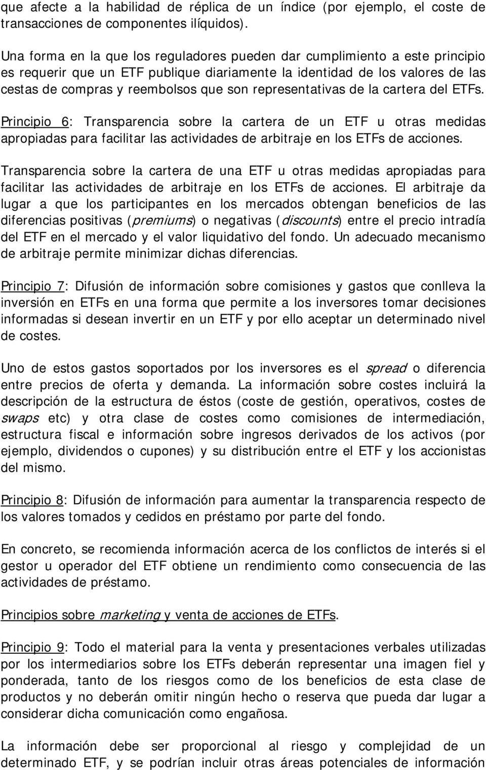 representativas de la cartera del ETFs. Principio 6: Transparencia sobre la cartera de un ETF u otras medidas apropiadas para facilitar las actividades de arbitraje en los ETFs de acciones.