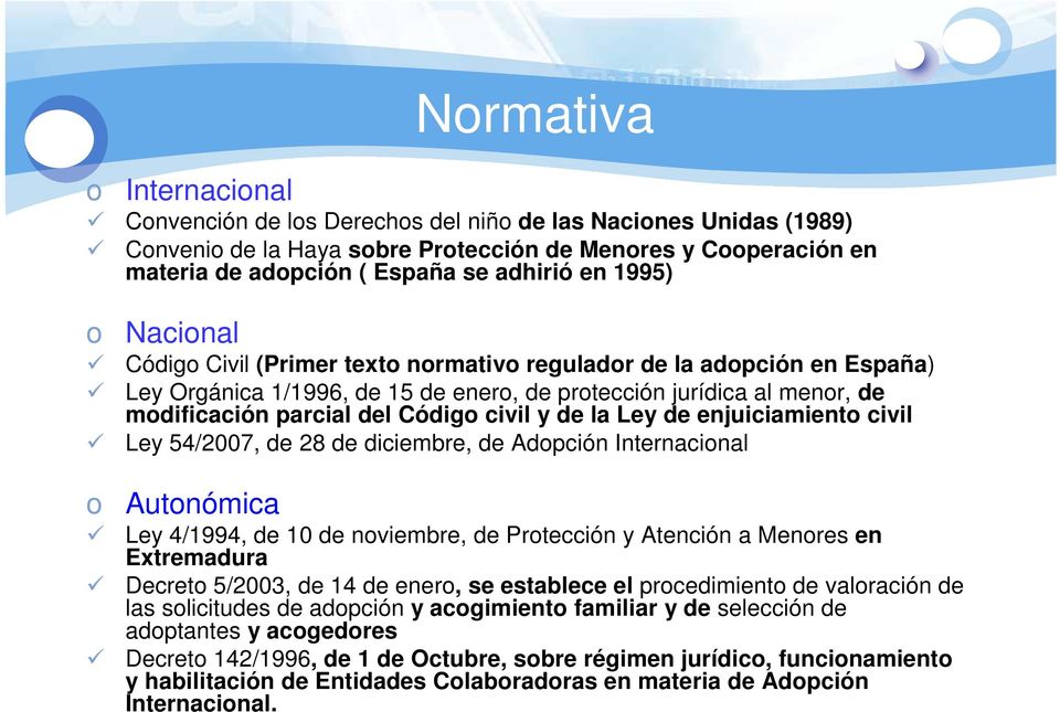 civil y de la Ley de enjuiciamiento civil Ley 54/2007, de 28 de diciembre, de Adopción Internacional o Autonómica Ley 4/1994, de 10 de noviembre, de Protección y Atención a Menores en Extremadura