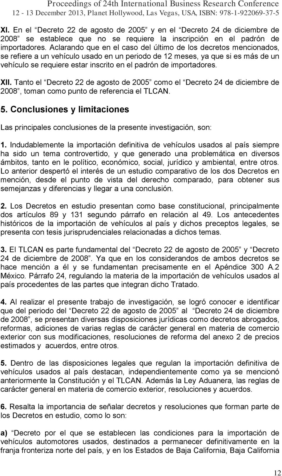 importadores. XII. Tanto el Decreto 22 de agosto de 2005 como el Decreto 24 de diciembre de 2008, toman como punto de referencia el TLCAN. 5.