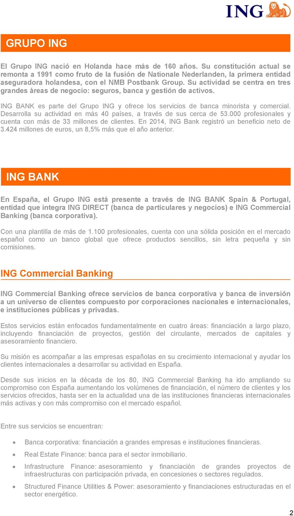 Su actividad se centra en tres grandes áreas de negocio: seguros, banca y gestión de activos. ING BANK es parte del Grupo ING y ofrece los servicios de banca minorista y comercial.